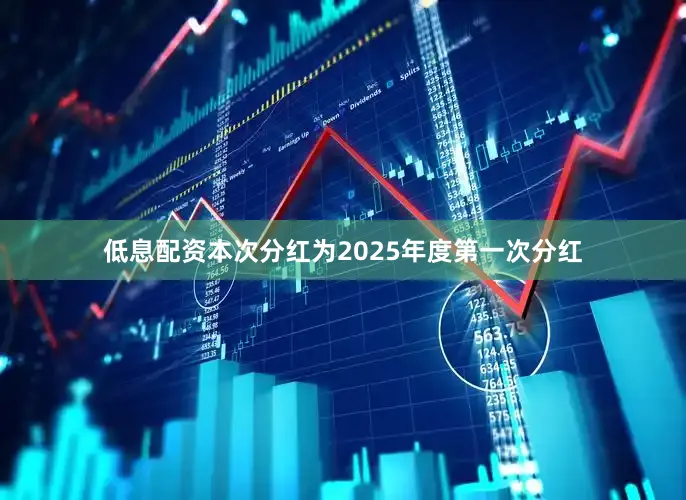 低息配资本次分红为2025年度第一次分红